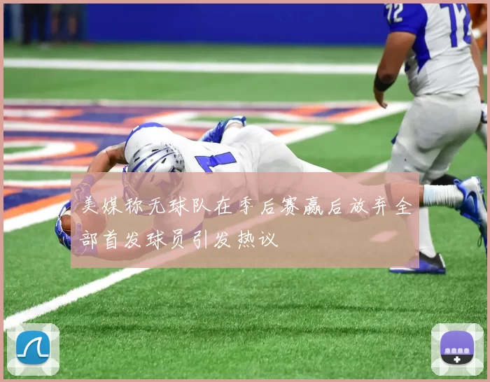 美媒称无球队在季后赛赢后放弃全部首发球员引发热议